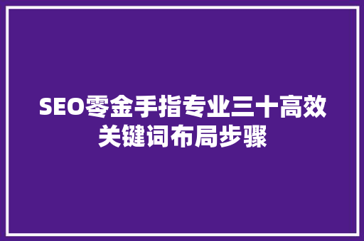 SEO零金手指专业三十高效关键词布局步骤