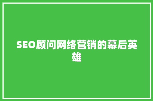 SEO顾问网络营销的幕后英雄