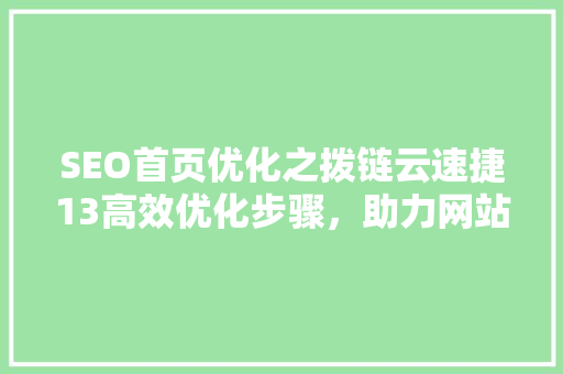 SEO首页优化之拨链云速捷13高效优化步骤，助力网站排名攀升