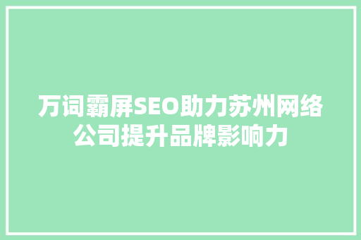 万词霸屏SEO助力苏州网络公司提升品牌影响力