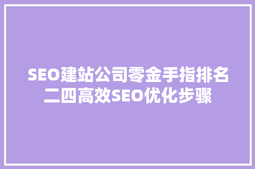 SEO建站公司零金手指排名二四高效SEO优化步骤