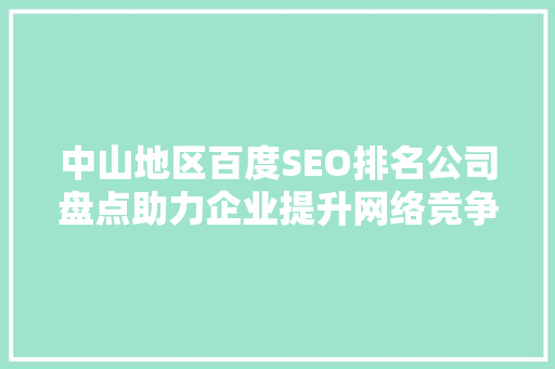 中山地区百度SEO排名公司盘点助力企业提升网络竞争力