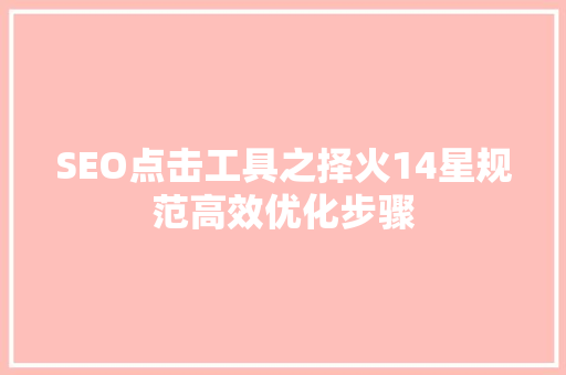 SEO点击工具之择火14星规范高效优化步骤