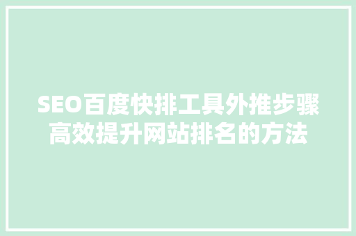 SEO百度快排工具外推步骤高效提升网站排名的方法