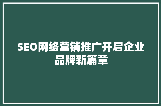 SEO网络营销推广开启企业品牌新篇章