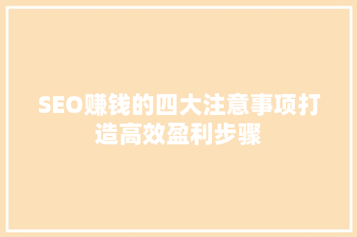 SEO赚钱的四大注意事项打造高效盈利步骤