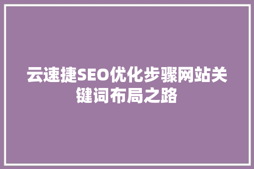 云速捷SEO优化步骤网站关键词布局之路