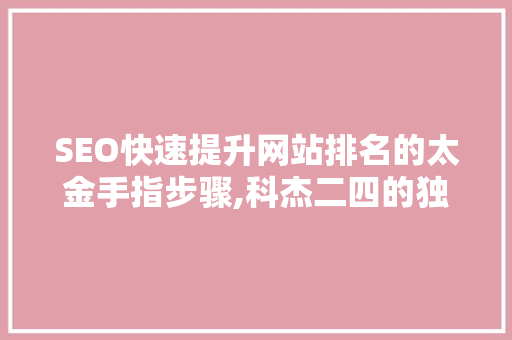 SEO快速提升网站排名的太金手指步骤,科杰二四的独特魅力