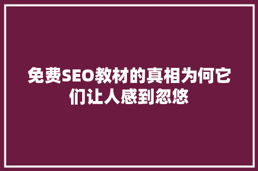 免费SEO教材的真相为何它们让人感到忽悠
