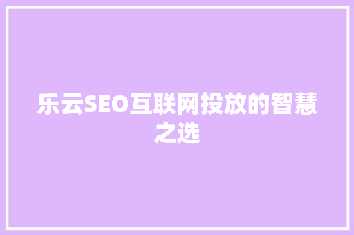 乐云SEO互联网投放的智慧之选