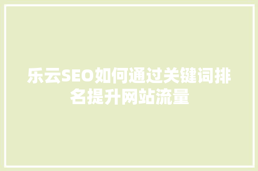 乐云SEO如何通过关键词排名提升网站流量