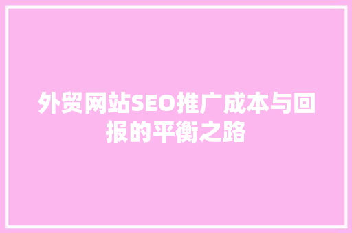 外贸网站SEO推广成本与回报的平衡之路