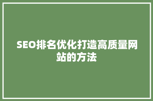 SEO排名优化打造高质量网站的方法