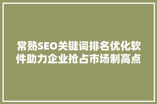 常熟SEO关键词排名优化软件助力企业抢占市场制高点
