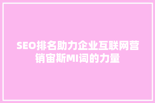 SEO排名助力企业互联网营销宙斯MI词的力量