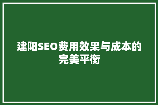 建阳SEO费用效果与成本的完美平衡