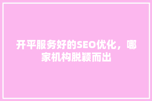 开平服务好的SEO优化，哪家机构脱颖而出