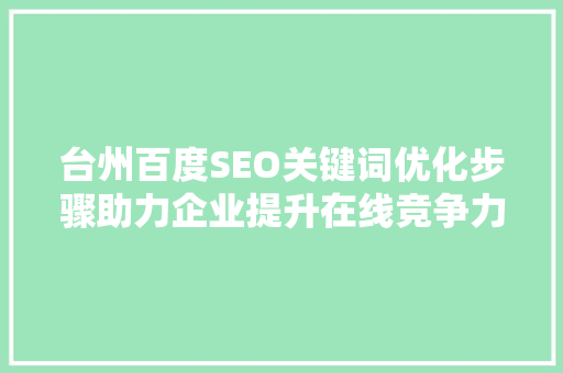 台州百度SEO关键词优化步骤助力企业提升在线竞争力