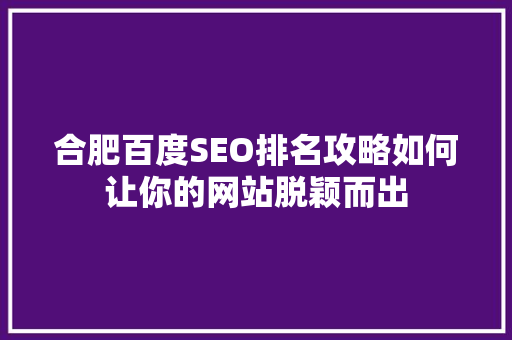 合肥百度SEO排名攻略如何让你的网站脱颖而出