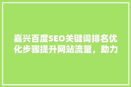 嘉兴百度SEO关键词排名优化步骤提升网站流量，助力企业腾飞