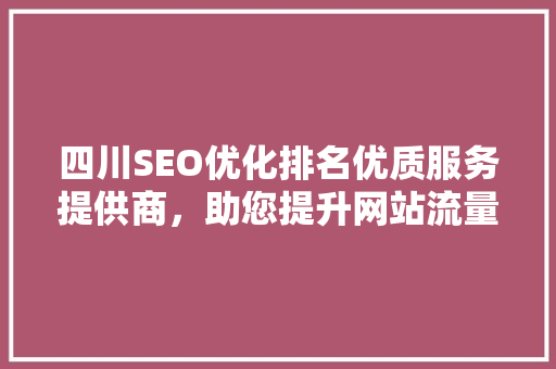 四川SEO优化排名优质服务提供商，助您提升网站流量与知名度