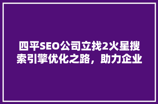 四平SEO公司立找2火星搜索引擎优化之路，助力企业腾飞