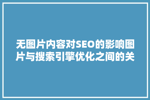 无图片内容对SEO的影响图片与搜索引擎优化之间的关系
