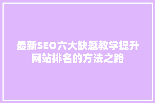 最新SEO六大缺题教学提升网站排名的方法之路