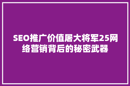 SEO推广价值屠大将军25网络营销背后的秘密武器