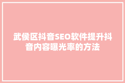 武侯区抖音SEO软件提升抖音内容曝光率的方法