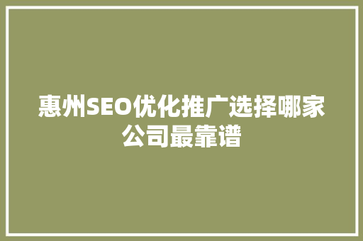 惠州SEO优化推广选择哪家公司最靠谱