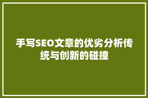 手写SEO文章的优劣分析传统与创新的碰撞