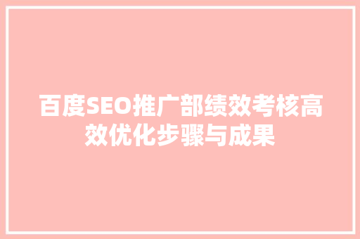 百度SEO推广部绩效考核高效优化步骤与成果
