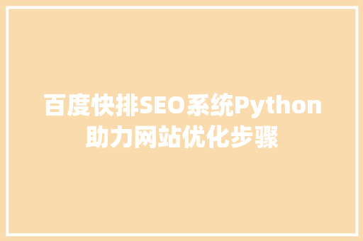 百度快排SEO系统Python助力网站优化步骤