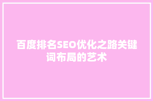 百度排名SEO优化之路关键词布局的艺术