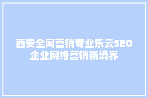 西安全网营销专业乐云SEO企业网络营销新境界