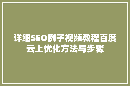 详细SEO例子视频教程百度云上优化方法与步骤