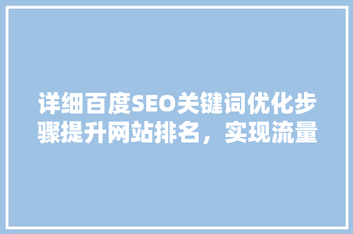 详细百度SEO关键词优化步骤提升网站排名，实现流量转化