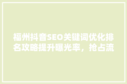 福州抖音SEO关键词优化排名攻略提升曝光率，抢占流量高地