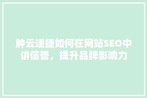 肿云速捷如何在网站SEO中讲信誉，提升品牌影响力