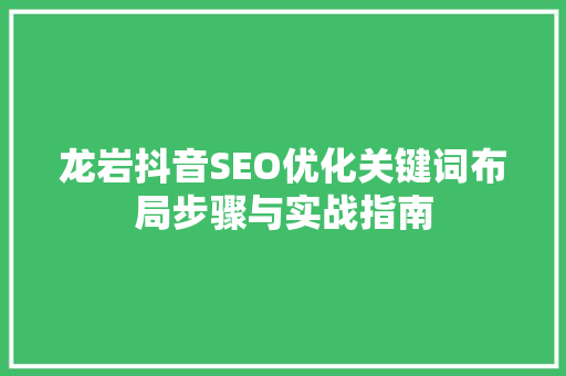 龙岩抖音SEO优化关键词布局步骤与实战指南