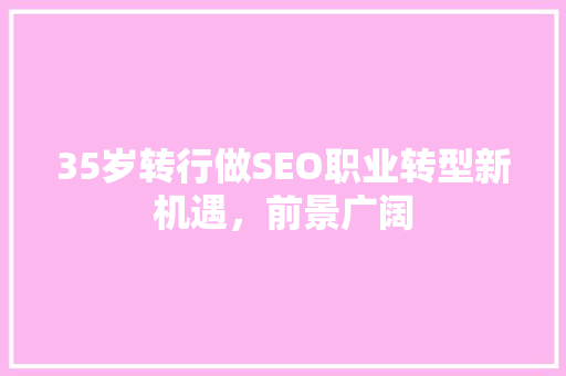 35岁转行做SEO职业转型新机遇，前景广阔