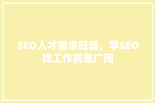 SEO人才需求旺盛，学SEO找工作前景广阔