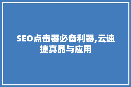 SEO点击器必备利器,云速捷真品与应用