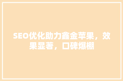 SEO优化助力鑫金苹果，效果显著，口碑爆棚