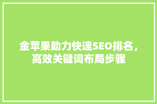 金苹果助力快速SEO排名，高效关键词布局步骤