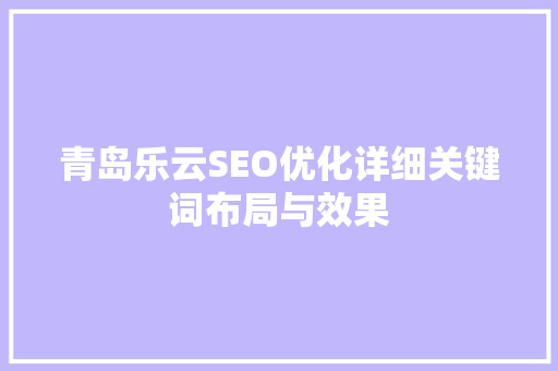 青岛乐云SEO优化详细关键词布局与效果