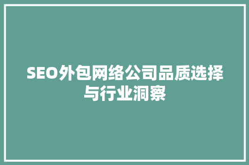 SEO外包网络公司品质选择与行业洞察
