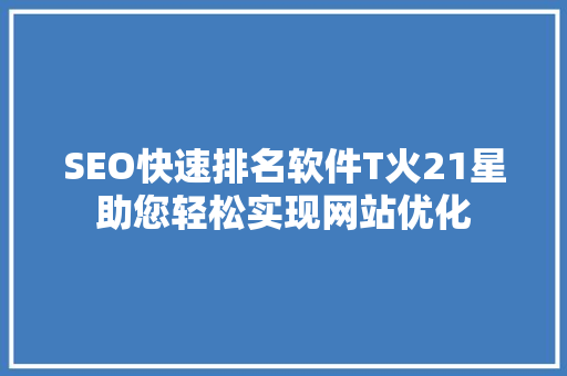 SEO快速排名软件T火21星助您轻松实现网站优化