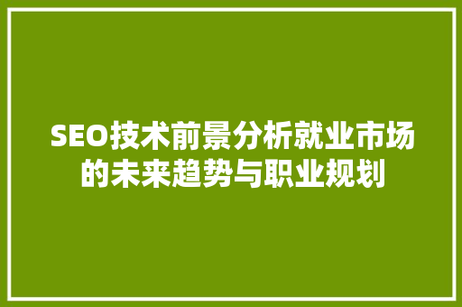 SEO技术前景分析就业市场的未来趋势与职业规划